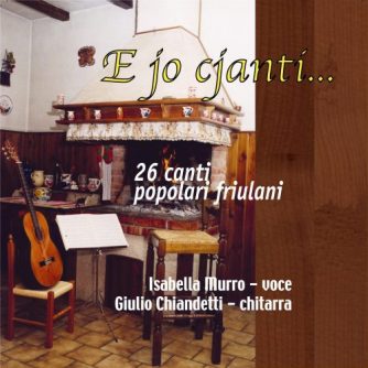 Isabella Murro Giulio Chiandetti / E Jo Cjantì... - 26 Canti friulani per Soprano e Chitarra