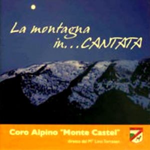 Coro Alpino Monte Castel Crespano – La Montagna in…Cantata / Lino Torresan