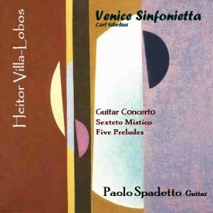 Heitor Villa Lobos / Guitar Concerto – Sexteto Mistico – Five Preludes / Venice Sinfonietta – Paolo Spadetto guitar